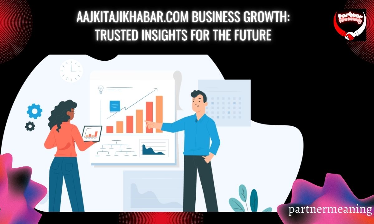 Aajkitajikhabar.com Business Growth: Trusted Insights for the Future
