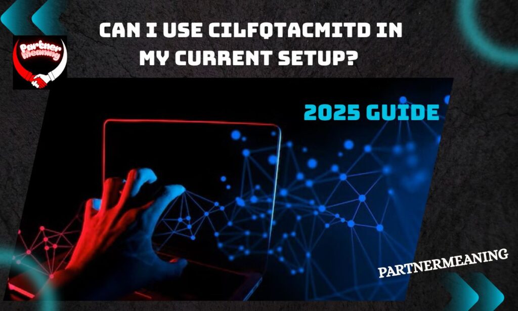 Can I Use Cilfqtacmitd in My Current Setup? Compatibility Check