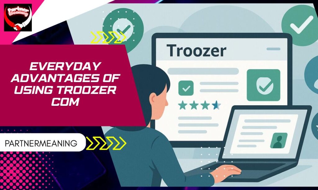 Everyday Advantages of Using Troozer com