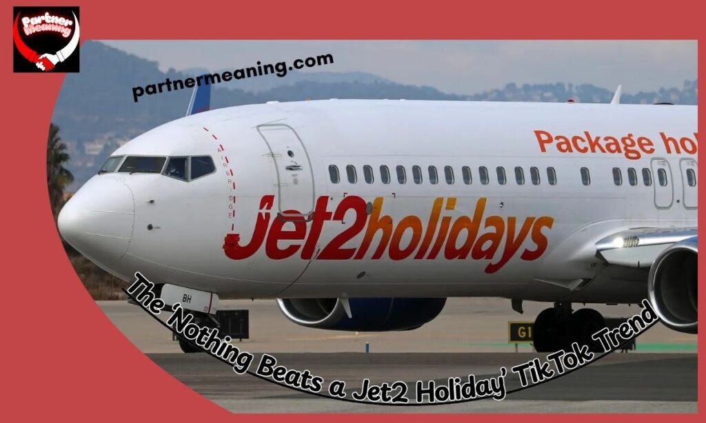 The ‘Nothing Beats a Jet2 Holiday’ TikTok Trend