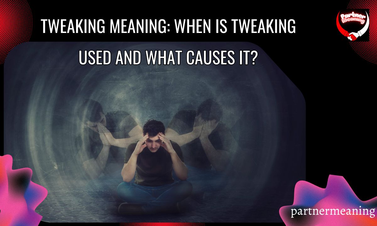 Tweaking Meaning When Is Tweaking Used and What Causes It