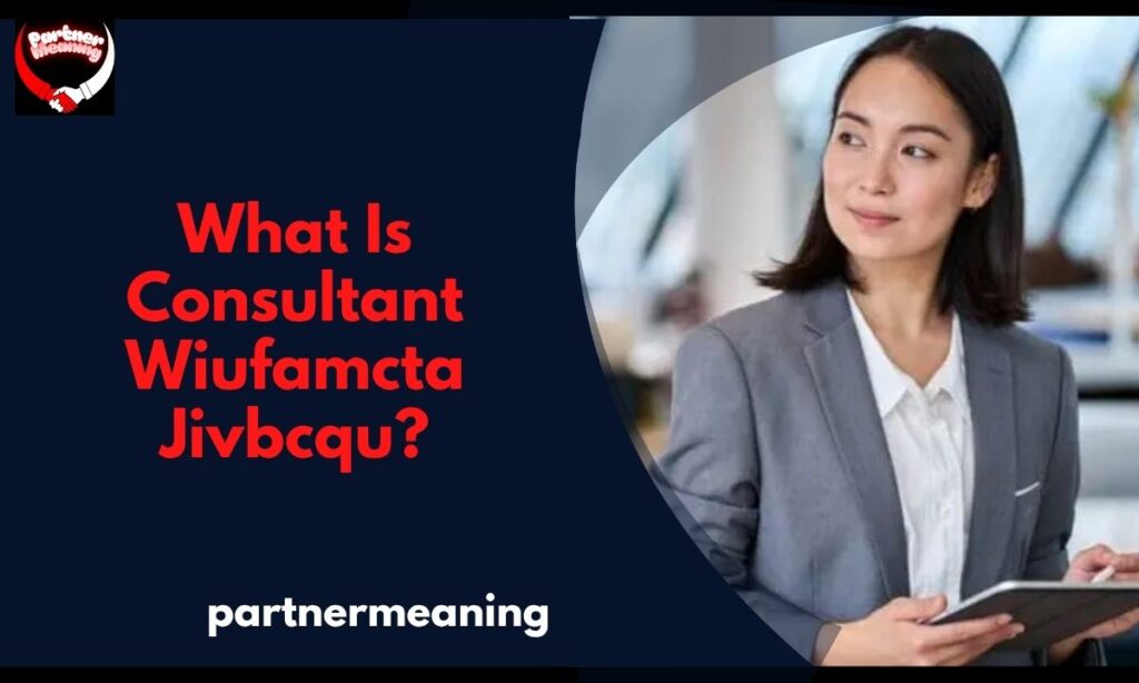 What Is Consultant Wiufamcta Jivbcqu?