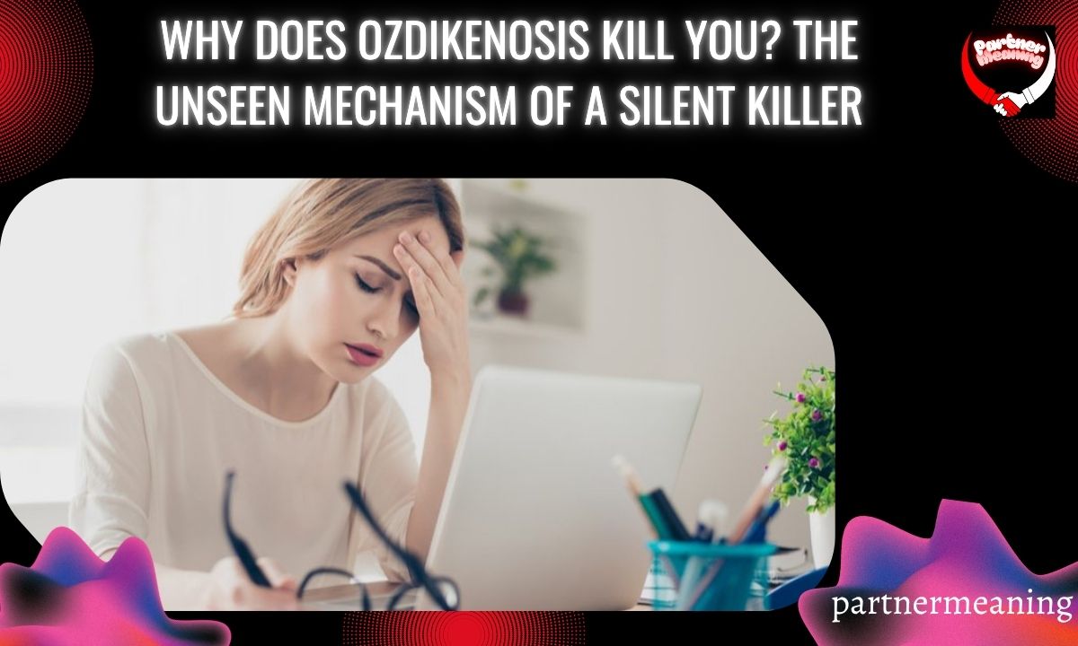 Why Does Ozdikenosis Kill You? The Unseen Mechanism of a Silent Killer