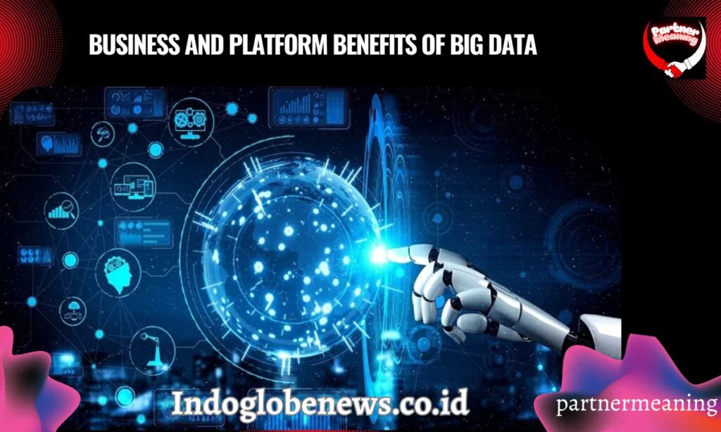 Business and Platform Benefits of Big Data Indoglobenews.co.id