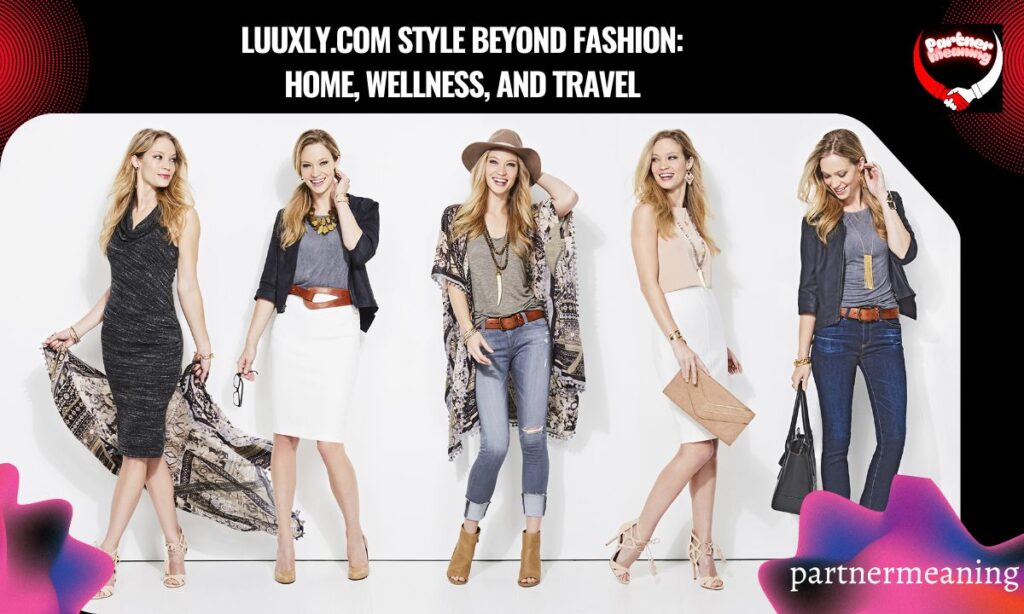 Luuxly.com Style Beyond Fashion: Home, Wellness, and Travel