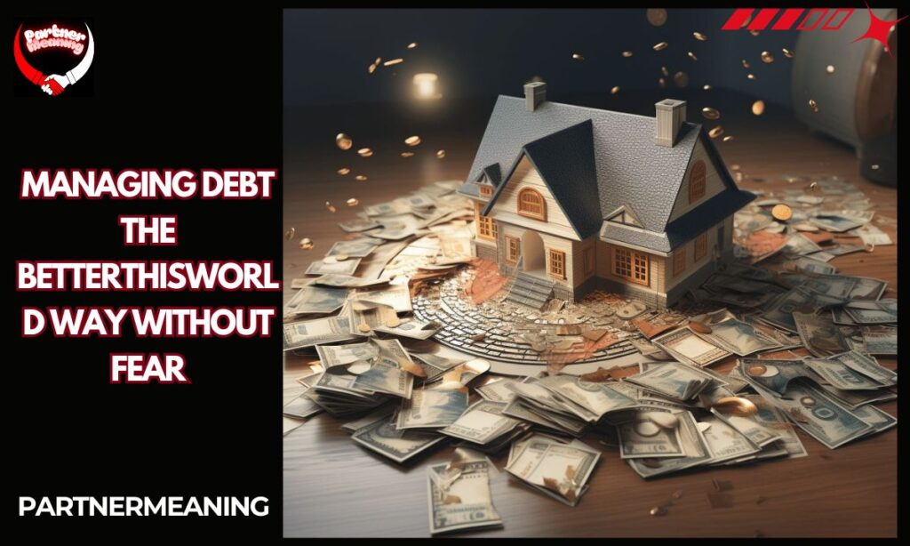 Managing Debt the BetterThisWorld Way Without Fear