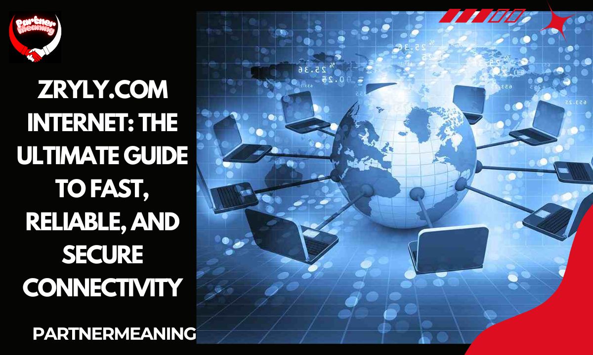 Zryly.com Internet: The Ultimate Guide to Fast, Reliable, and Secure Connectivity